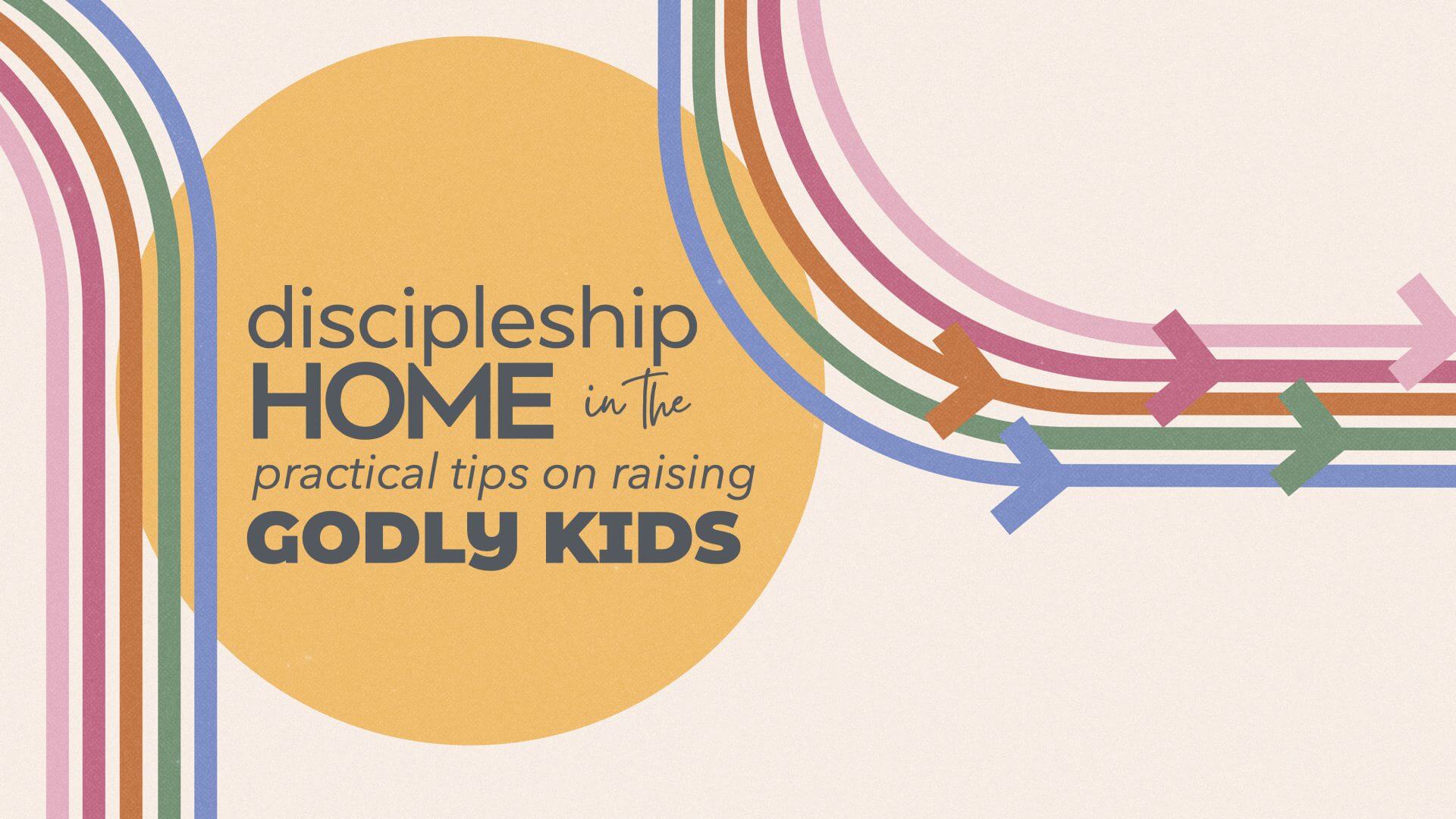 Discipleship in the Home: Raising Radically Faithful Families ...